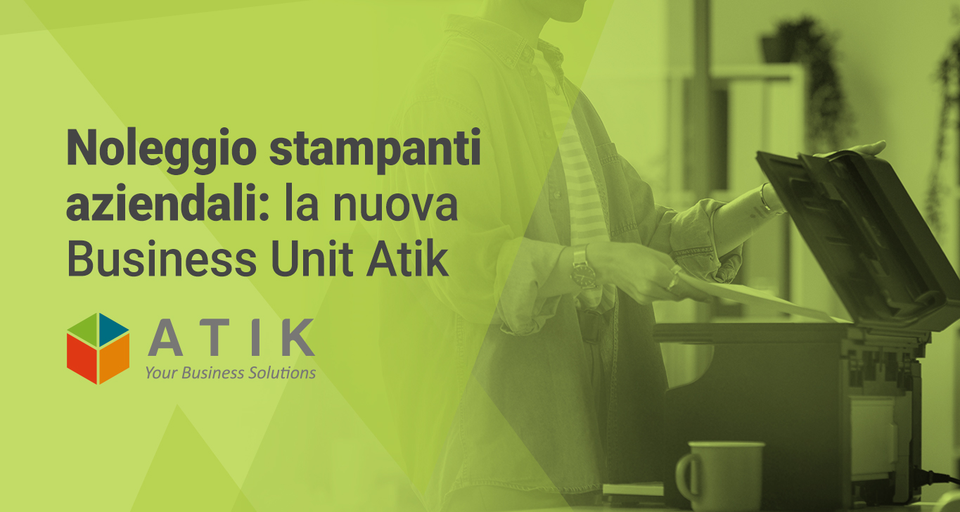 Noleggio stampanti aziendali: la nuova Business Unit Atik