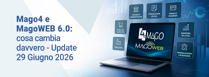 Mago4 e MagoWEB 6.0: aggiornamento con nuove funzionalità per contabilità, produzione, retail e logistica
